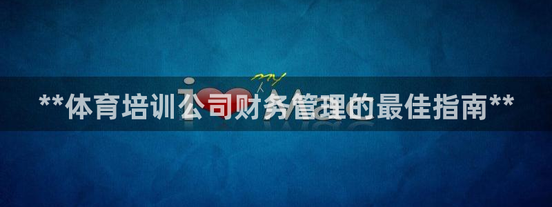 耀世平台是黑台子吗知乎：**体育培训公司财务管理的最